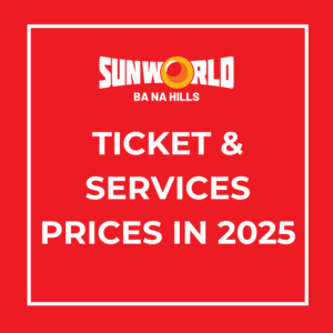 [ANNOUNCEMENT] TICKET & SERVICES PRICES LIST AT SUN WORLD BA NA HILLS IN 2025