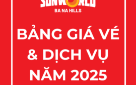 [THÔNG BÁO] BẢNG GIÁ VÉ VÀ DỊCH VỤ TẠI SUN WORLD BA NA HILLS NĂM 2025