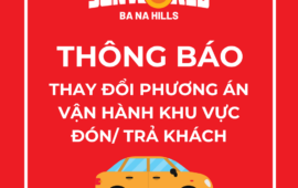 [THÔNG BÁO] THAY ĐỔI PHƯƠNG ÁN VẬN HÀNH KHU VỰC ĐÓN/ TRẢ KHÁCH TẠI SUN WORLD BA NA HILLS