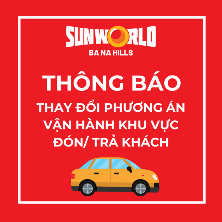 [THÔNG BÁO] THAY ĐỔI PHƯƠNG ÁN VẬN HÀNH KHU VỰC ĐÓN/ TRẢ KHÁCH TẠI SUN WORLD BA NA HILLS